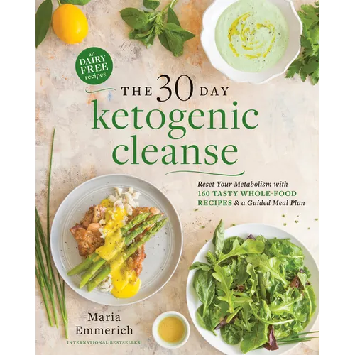 The 30-Day Ketogenic Cleanse: Reset Your Metabolism with 160 Tasty Whole-Food Recipes & a Guided Meal Plan