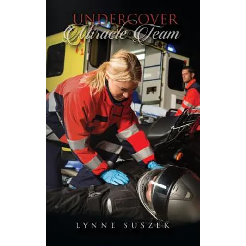 Undercover Miracle Team: A Christian Novel Based On Actual Miracles