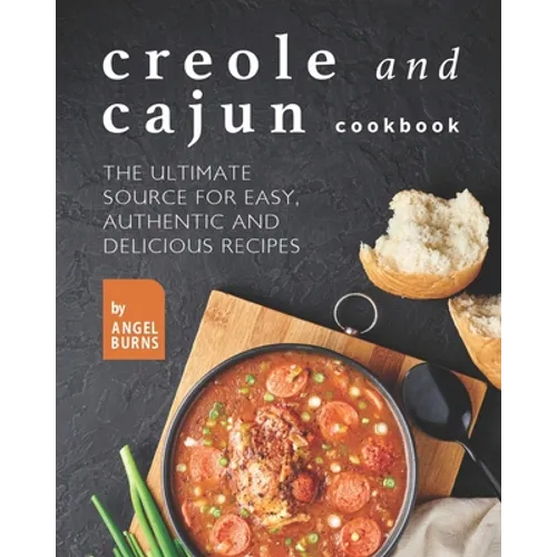 Creole and Cajun Cookbook: The Ultimate Source for Easy, Authentic and Delicious Recipes