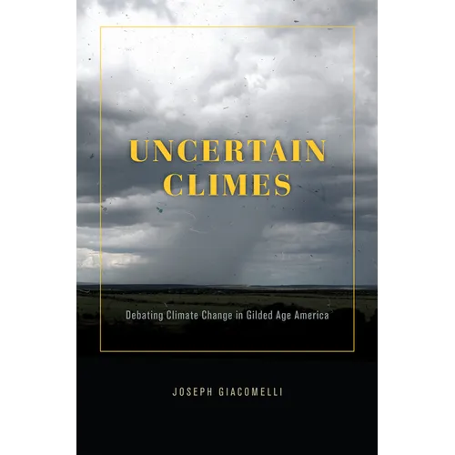 Uncertain Climes: Debating Climate Change in Gilded Age America