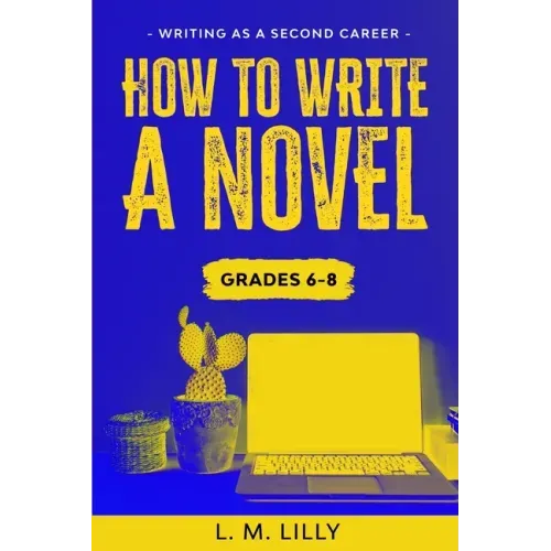 How To Write A Novel, Grades 6-8: Workbook