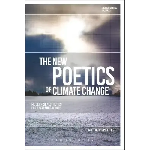 The New Poetics of Climate Change: Modernist Aesthetics for a Warming World
