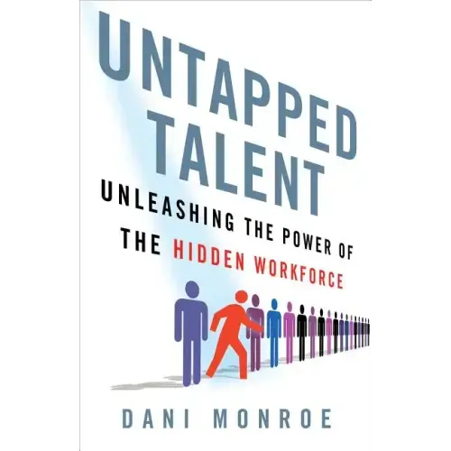 Untapped Talent: Unleashing the Power of the Hidden Workforce