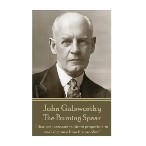 John Galsworthy - The Burning Spear: "Idealism increases in direct proportion to one's distance from the problem"