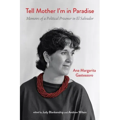 Tell Mother I'm in Paradise: Memoirs of a Political Prisoner in El Salvador