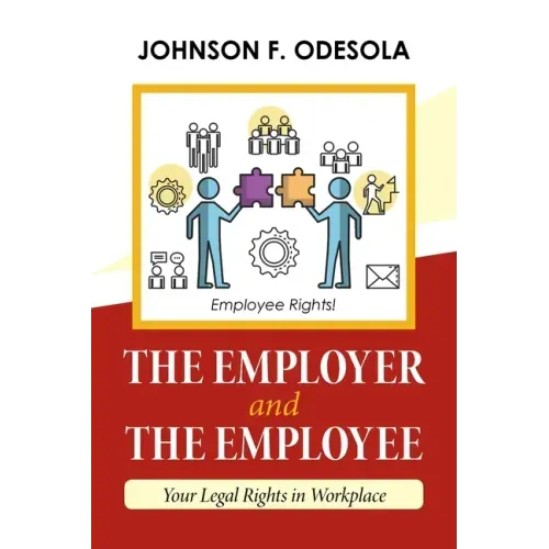 The Employer and the Employee: Your Legal Rights in Workplace