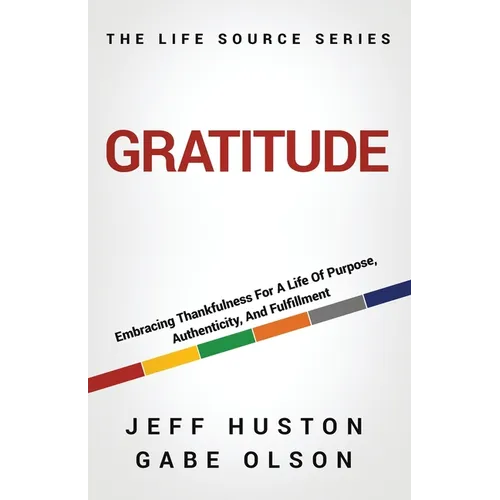 Gratitude: Embracing Thankfulness for a Life of Purpose, Authenticity, and Fulfillment