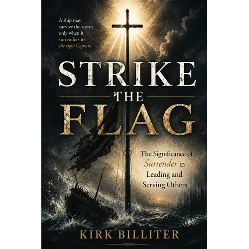 Strike the Flag: The Significance of Surrender in Leading and Serving Others