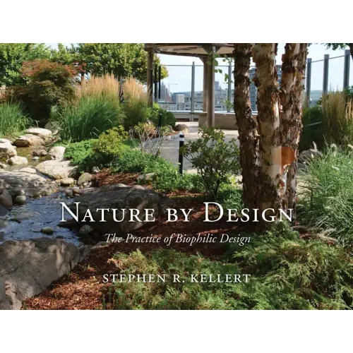 Nature by Design: The Practice of Biophilic Design