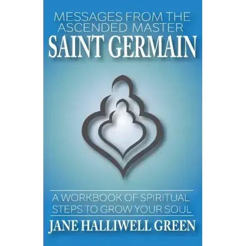 Messages from the Ascended Master Saint Germain: A Workbook of Spiritual Steps to Grow Your Soul