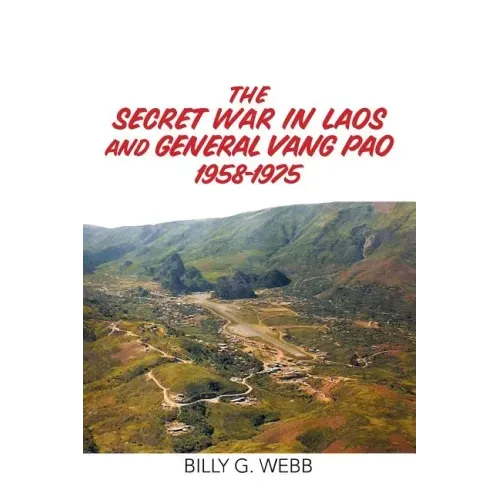 The Secret War in Laos and General Vang Pao 1958-1975