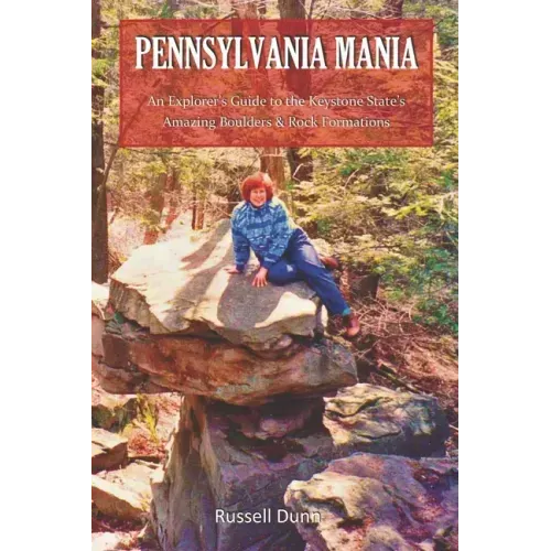 Pennsylvania Mania: An Explorer's Guide to the Keystone State's Amazing Boulders & Rock Formations