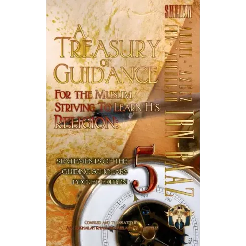 A Treasury of Guidance For the Muslim Striving to Learn his Religion: Sheikh 'Abdul-'Azeez Ibn 'Abdullah Ibn Baaz: Statements of the Guiding Scholars