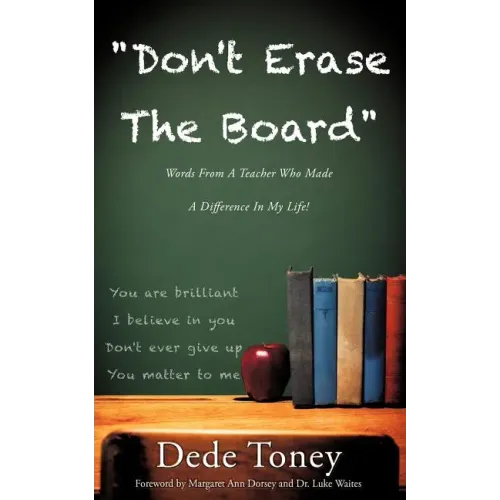 "Don't Erase The Board" Words From A Teacher Who Made A Difference In My Life!