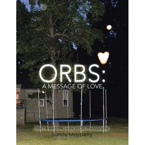 Orbs: One Person's Discovery of Orb Photography.