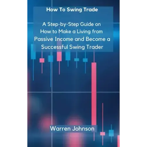 How To Swing Trade: A Step-by-Step Guide on How to Make a Living from Passive Income and Become a Successful Swing Trader