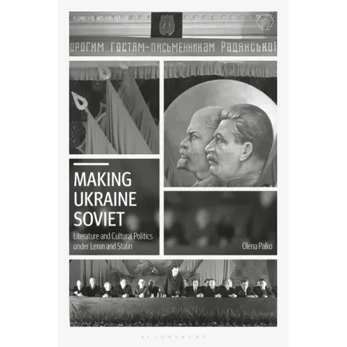 Making Ukraine Soviet: Literature and Cultural Politics under Lenin and Stalin