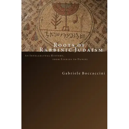 Roots of Rabbinic Judaism: An Intellectual History, from Ezekiel to Daniel