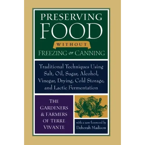 Preserving Food Without Freezing or Canning: Traditional Techniques Using Salt, Oil, Sugar, Alcohol, Vinegar, Drying, Cold Storage, and Lactic Ferment