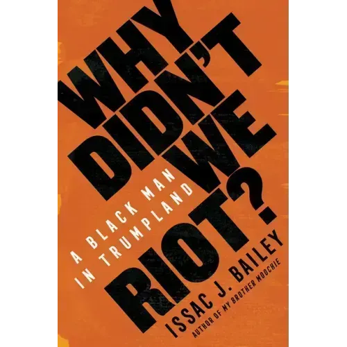 Why Didn't We Riot?: A Black Man in Trumpland