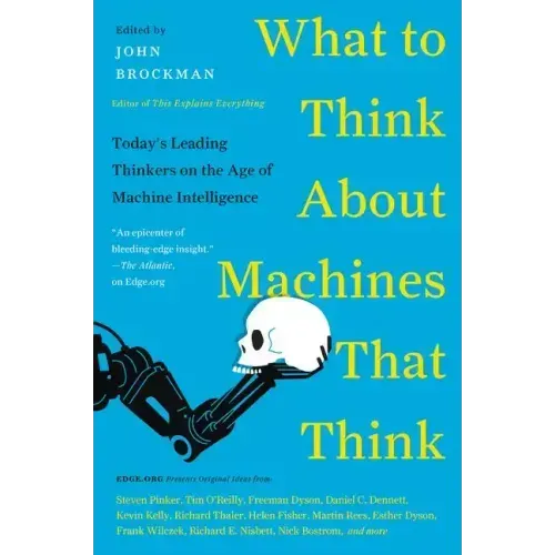 What to Think about Machines That Think: Today's Leading Thinkers on the Age of Machine Intelligence