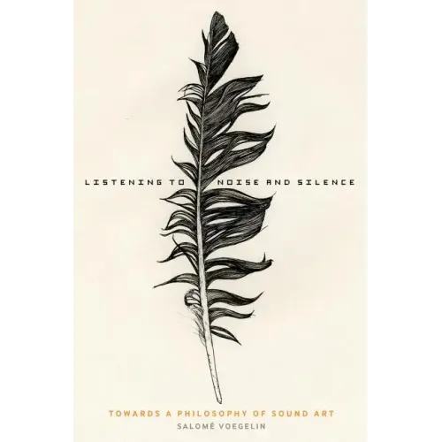 Listening to Noise and Silence: Towards a Philosophy of Sound Art