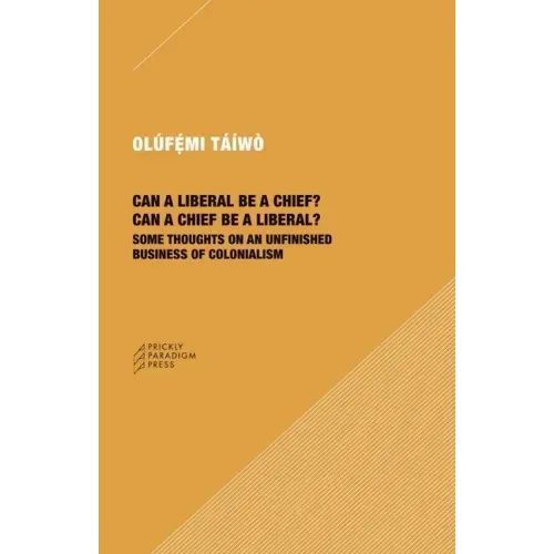 Can a Liberal Be a Chief? Can a Chief Be a Liberal?: Some Thoughts on an Unfinished Business of Colonialism
