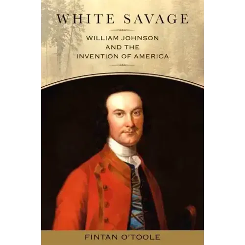 White Savage: William Johnson and the Invention of America