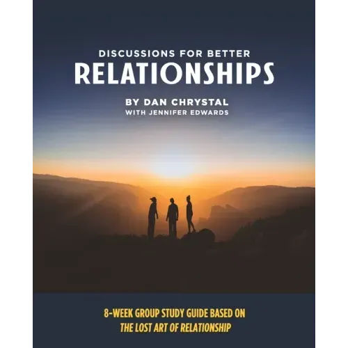 Discussions for Better Relationships: 8-Week Group Study Based on The Lost Art of Relationship