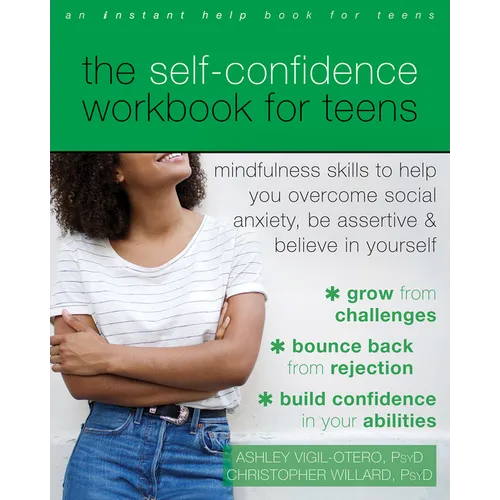 The Self-Confidence Workbook for Teens: Mindfulness Skills to Help You Overcome Social Anxiety, Be Assertive, and Believe in Yourself