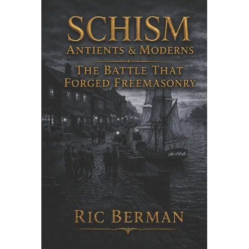 Schism: Antients & Moderns: The Battle that Forged Freemasonry