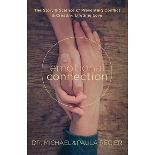 Emotional Connection: The Story and Science of Preventing Conflict and Creating Lifetime Love
