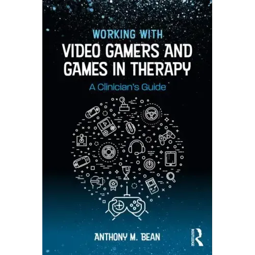 Working with Video Gamers and Games in Therapy: A Clinician's Guide
