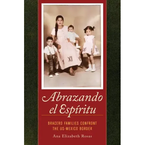 Abrazando El Espíritu: Bracero Families Confront the Us-Mexico Border Volume 40