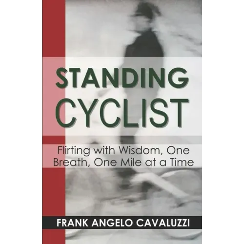 Standing Cyclist: Flirting with Wisdom, One Breath, One Mile at a Time