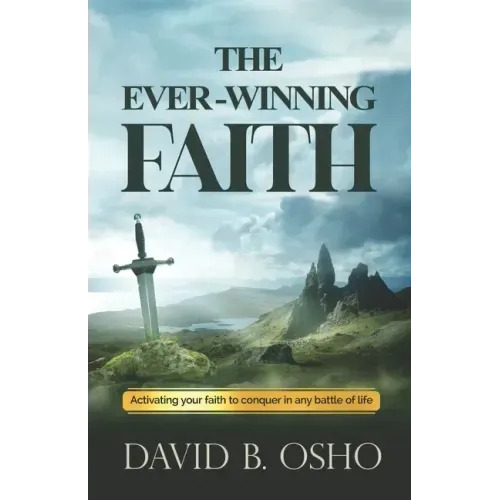 The Ever-Winning Faith: Activating Your Faith to Conquer in Any Battles of Life
