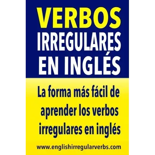 Verbos Irregulares en Inglés: La forma más rápida y fácil de aprender los verbos irregulares en inglés