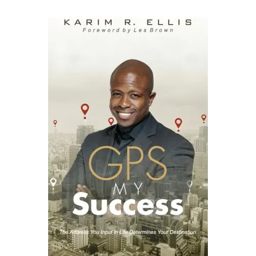 GPS My Success: The Address You Input In Life Determines Your Destination
