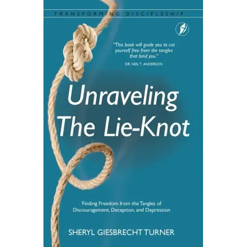 Unraveling The Lie-Knot: Finding Freedom From the Tangles of Discouragement, Deception, and Depression.