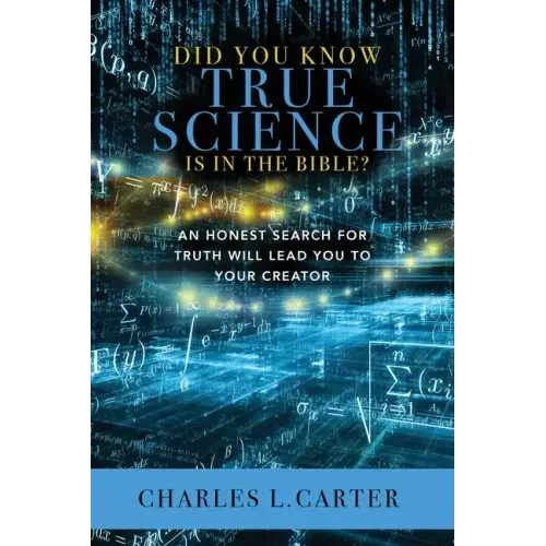 Did You Know True Science Is in the Bible?: An Honest Search for Truth Will Lead You to Your Creator