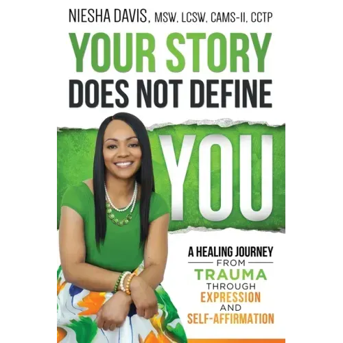 Your Story Does Not Define You: A Healing Journey from Trauma Through Expression and Self-Affirmation