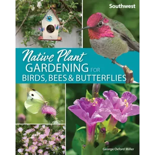 Native Plant Gardening for Birds, Bees & Butterflies: Southwest