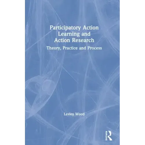 Participatory Action Learning and Action Research: Theory, Practice and Process