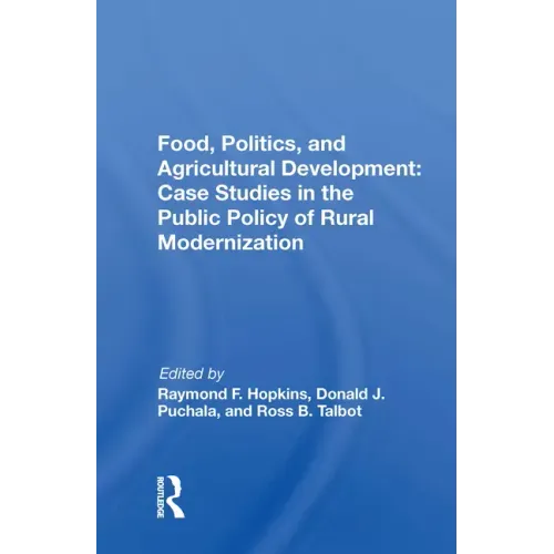 Food, Politics, and Agricultural Development: Case Studies in the Public Policy of Rural Modernization: Case Studies in the Public Policy of Rural Mod