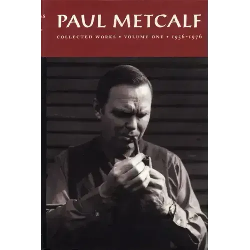 Paul Metcalf: Collected Works, Volume I: 1956-1976