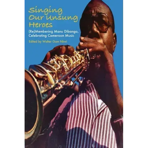 Singing Our Unsung Heroes: (Re)Membering Manu Dibango, Celebrating Cameroon Music