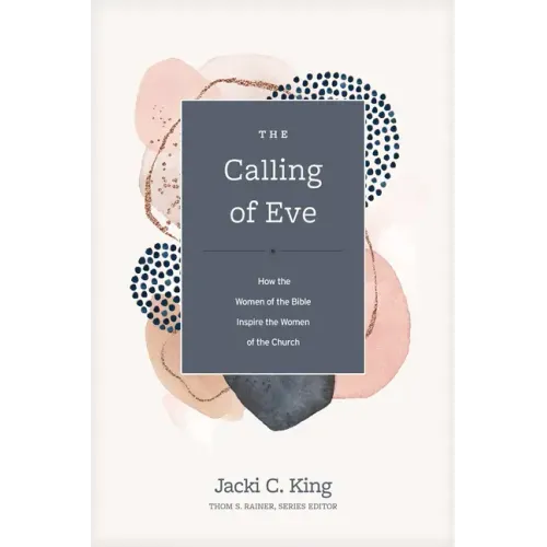 The Calling of Eve: How the Women of the Bible Inspire the Women of the Church