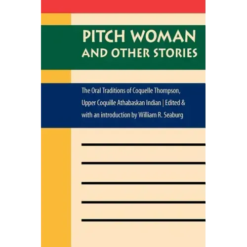 Pitch Woman and Other Stories: The Oral Traditions of Coquelle Thompson, Upper Coquille Athabaskan Indian