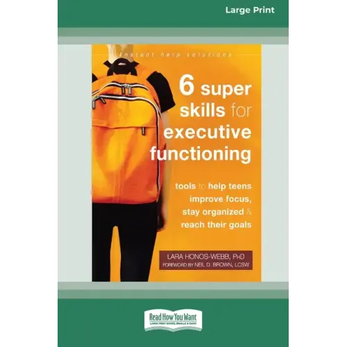 Six Super Skills for Executive Functioning: Tools to Help Teens Improve Focus, Stay Organized, and Reach Their Goals [16pt Large Print Edition]