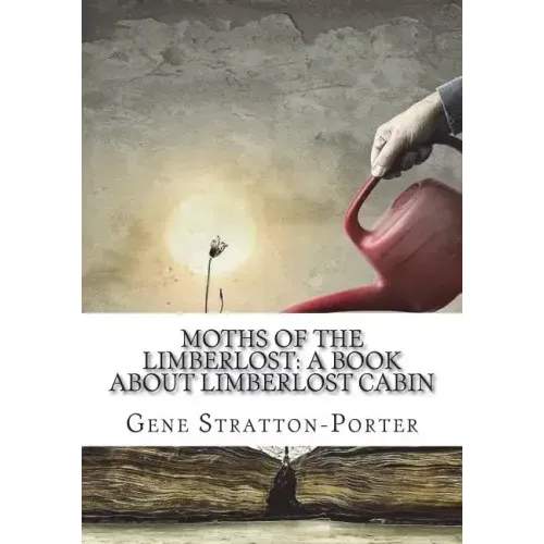 Moths of the Limberlost: A Book About Limberlost Cabin